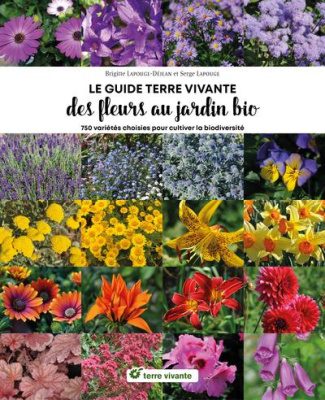 Le guide terre vivante des fleurs au jardin bio. 750 plantes choisies pour cultiver la biodiversité