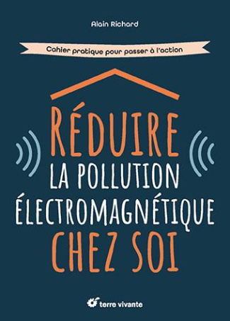 Réduire la pollution électromagnétique chez soi. Cahier pratique pour passer à l'action