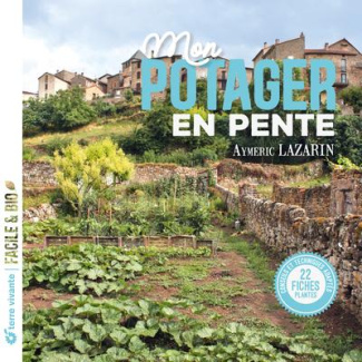Mon potager en pente. Conseils et techniques adaptées, 22 fiches plantes