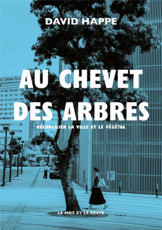 Au chevet des arbres. RÉCONCILIER LA VILLE ET LE VÉGÉTAL