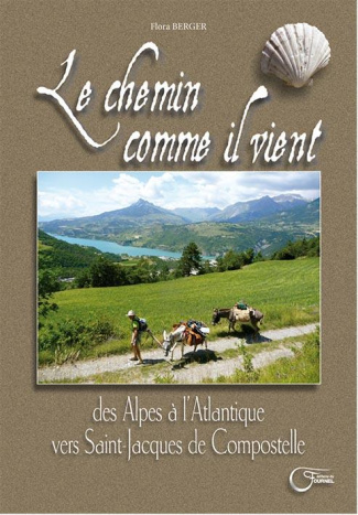 Le chemin comme il vient. Des Alpes à l'Atlantique vers Saint-Jacques-de-Compostelle