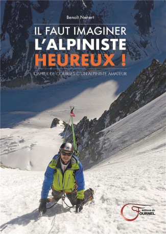 Il faut imaginer l'alpiniste heureux ! Cahier de courses d'un alpiniste heureux