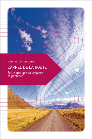L'appel de la route. Petite mystique du voyageur en partance