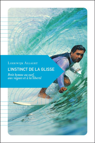 L'instinct de la glisse. Petit hymne au surf, aux vagues et à la liberté