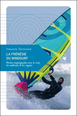 La Frénésie du windsurf - Petites empoignades avec le vent,. Petites empoignades avec le vent, les e
