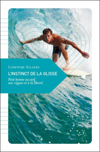 L'Instinct de la glisse - Petit hymne au surf, aux vagues et. Petit hymne au surf, aux vagues et à l