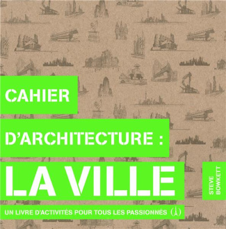 Cahier d'architecture : La ville. Un livre d'activités pour tous les passionnés