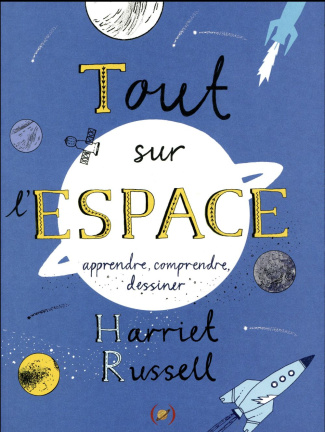 Tout sur l'espace. Apprendre, comprendre, dessiner