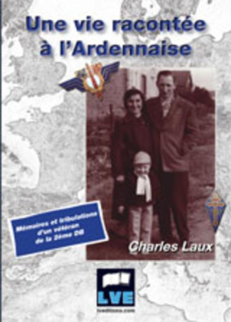 Une vie racontée à l'Ardennaise. Mémoires et tribulations d'un vétéran de la 2ème DB