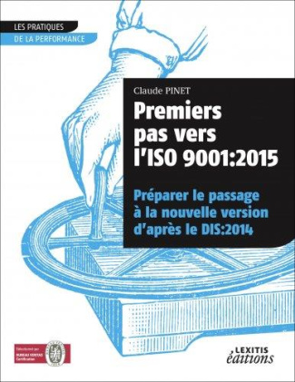 Premiers pas vers l'ISO 9001. 2015 préparer le passage à la nouvelle version d'après le dis:2014