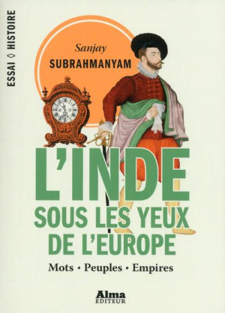 L'Inde sous les yeux de l'Europe. Mots, peuples, empires, 1500-1800