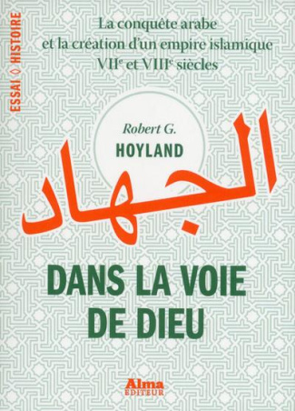 Dans la voie de Dieu. La conquête arabe et la création d'un empire islamique (VIIe et VIIIe siècles)
