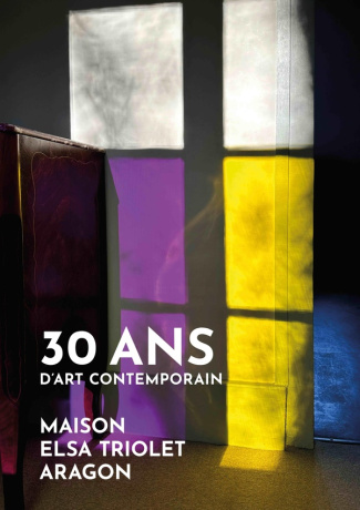 30 ans d'art contemporain. Maison Elsa Triolet-Aragon