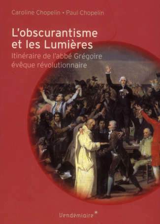 L'obscurantisme et les Lumières. Itinéraire de l'abbé Grégoire, évêque révolutionnaire