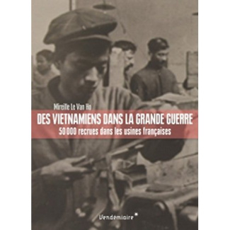 Des Vietnamiens dans la Grande Guerre. 50 000 recrues dans les usines françaises