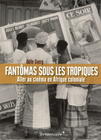 Fantômas sous les tropiques. Aller au cinéma en Afrique coloniale