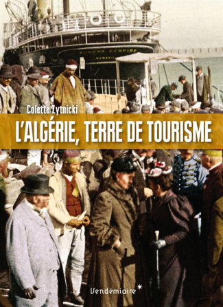 L'Algérie, terre de tourime. Histoire d'un loisir colonial