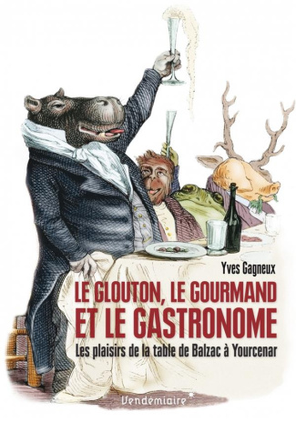 Le glouton, le gourmand et le gastronome. Les plaisirs de la table de Balzac à Yourcenar
