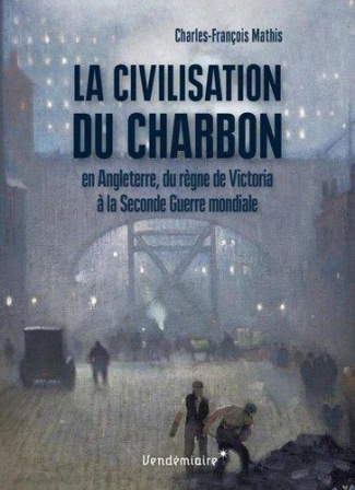 La civilisation du charbon. En Angleterre, du règne de Victoria à la Seconde Guerre mondiale