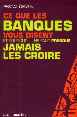 Tout ce que les banques vous disent et pourquoi il ne faut presque jamais les croire