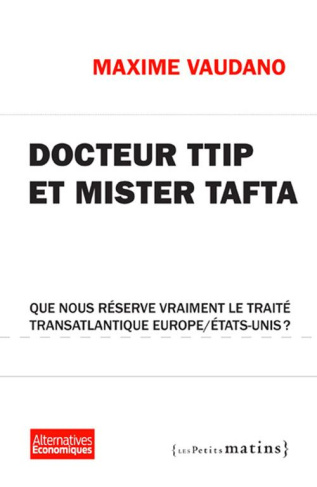 Docteur TTIP et Mister Tafta. Que nous réserve vraiment le traité transatlantique Europe/Etats-Unis