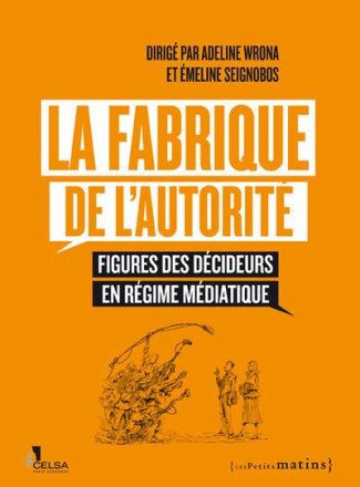 La fabrique de l'autorité. Figures des décideurs en régime médiatique