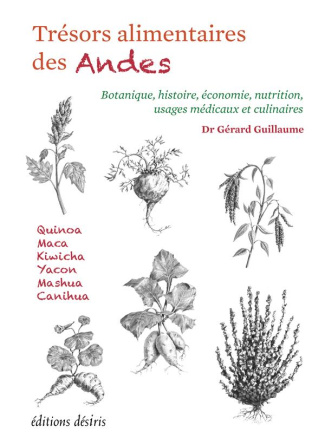 Trésors alimentaires des Andes. Botanique, histoire, économie, nutrition, usages médicaux et culinai