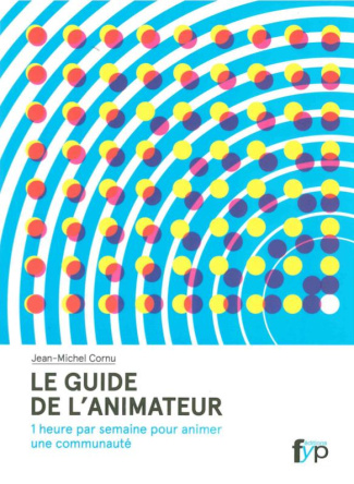 Le guide de l'animateur. 1 heure par semaine pour animer une communauté