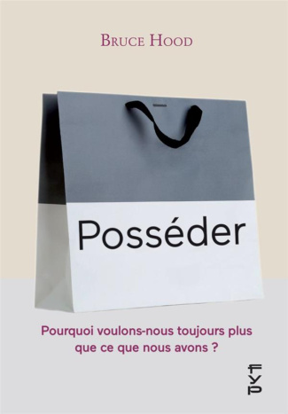 Posséder. Pourquoi nous voulons toujours plus que ce que nous avons