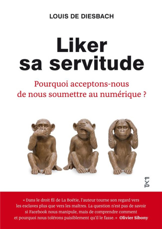 Liker sa servitude. Pourquoi acceptons-nous de nous soumettre au numérique ?