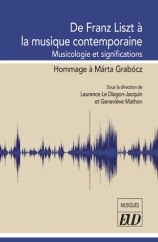 De Franz Liszt à la musique contemporaine. Musicologie et significations - Hommage à Márta Grabócz