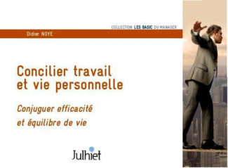 Concilier travail et vie personnelle. Conjuguer efficacité et équilibre de vie