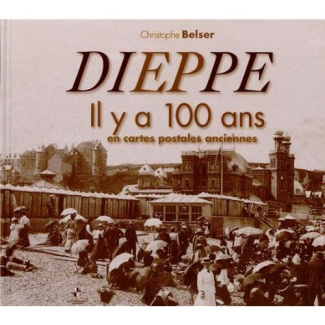 Dieppe. Il y a 100 ans en cartes postales anciennes
