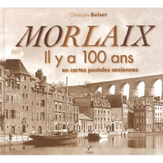 Morlaix. Il y a 100 ans en cartes postales anciennes