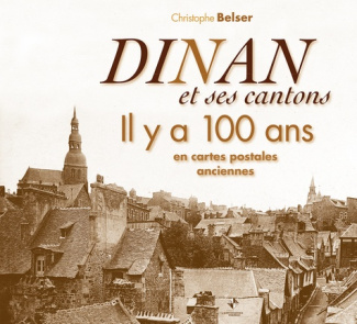 Dinan et ses cantons. Il y a 100 ans en cartes postales anciennes