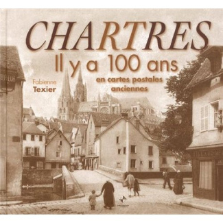 Chartres. Il y a 100 ans en cartes postales anciennes