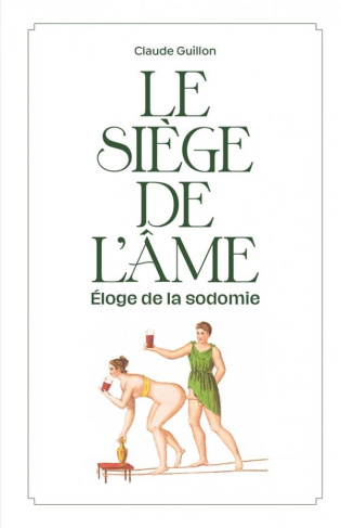 Le siège de l'âme. Eloge de la sodomie. Fantaisie littéraire, érosophique et antithéiste