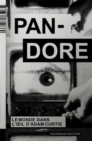 Pandore, Le monde dans l’oeil d’Adam Curtis. Suivi de Danser enchaîné, entretien avec Adam Curtis