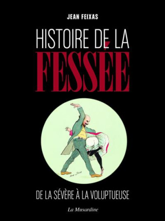 Histoire de la fessée. De la sévère à la voluptueuse