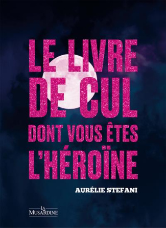 Le livre de cul dont vous êtes l'héroïne. Pleine Lune