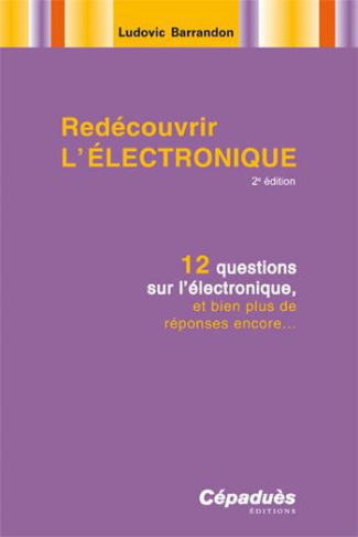 REDECOUVRIR L'ELECTRONIQUE-2E ED.12-QUESTIONS SUR L'ELECTRONIQUE, ET BIEN PLUS DE REPONSES ENCORE...