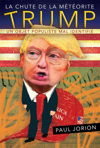 La chute de la météorite Trump. Tome 1, Un objet populiste mal identifié (septembre 2015-avril 2018)