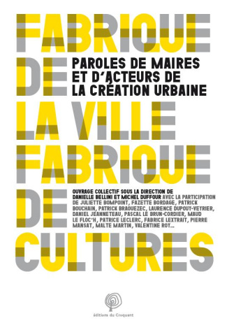 Fabriques de cultures, fabriques de villes. Paroles de maires et d'acteurs de la création urbaine