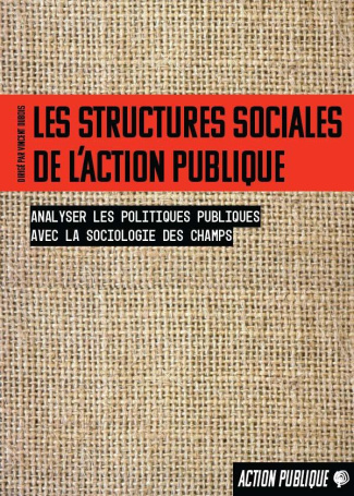 Les structures sociales de l’action publique. Analyser les politiques publiques avec la sociologie d