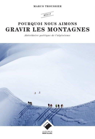 Pourquoi nous aimons gravir les montagnes. Abécédaire (non exhaustif) de l'alpinisme