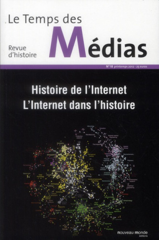 Le Temps des Médias N° 18, printemps 2012 : Histoire de l'Internet. Internet dans l'histoire