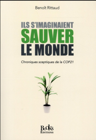 Ils s'imaginaient sauver le monde. Chroniques sceptiques de la COP21