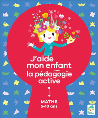J'aide mon enfant avec la pédagogie active. Maths 5-10 ans