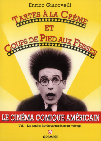 Tartes à la crème et coups de pieds aux fesses. Le cinéma comique américain Volume 1, Les années fla