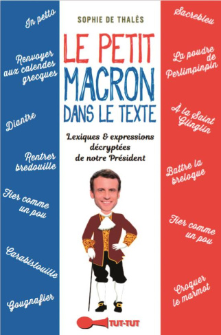 Le petit Macron de la langue française. Décryptage savoureux des bons mots et formules prononcés (ou